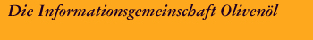 Die Informationsgemeinschaft Olivenöl Die Informationsgemeinschaft Olivenöl